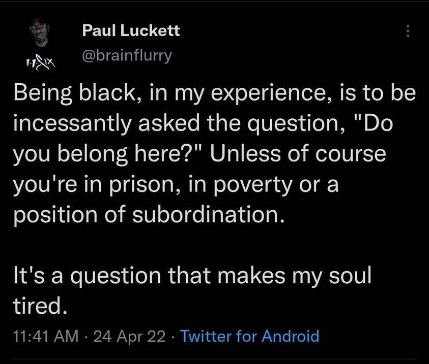 Being black, in my experience, is to be incessantly asked the question, "Do you belong here?"…